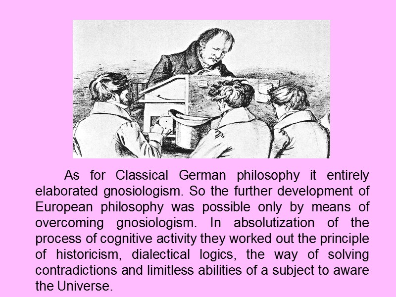 As for Classical German philosophy it entirely elaborated gnosiologism. So the further development of